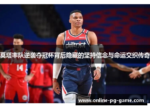 莫塔率队逆袭夺冠杯背后隐藏的坚持信念与命运交织传奇 莫塔率队逆袭夺冠杯背后隐藏的坚持信念与命运交织传奇