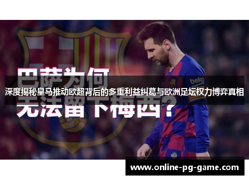 深度揭秘皇马推动欧超背后的多重利益纠葛与欧洲足坛权力博弈真相