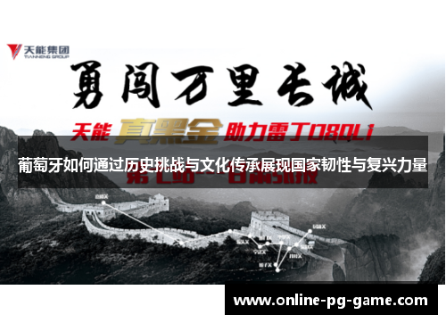 葡萄牙如何通过历史挑战与文化传承展现国家韧性与复兴力量 葡萄牙如何通过历史挑战与文化传承展现国家韧性与复兴力量
