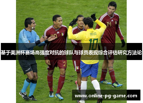基于美洲杯赛场高强度对抗的球队与球员表现综合评估研究方法论 基于美洲杯赛场高强度对抗的球队与球员表现综合评估研究方法论