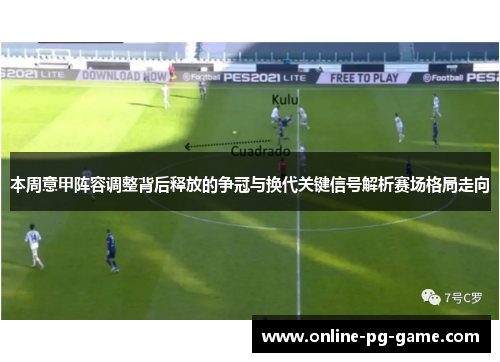 本周意甲阵容调整背后释放的争冠与换代关键信号解析赛场格局走向 本周意甲阵容调整背后释放的争冠与换代关键信号解析赛场格局走向